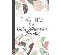 Things I Hear As an Early Intervention Teacher: Wide Ruled Journal, Lined Notebook. Great for Back to School, Last Day Early Childhood Education Teacher Appreciation