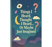 Things I Heard, Thought I Heard...Or Maybe Just Imagined