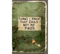 THINGS I KNOW THAT COULD GET ME FIRED: Blank Notebook, Funny Gag, Unique Gift for Boss, Coworkers, or Secret Santa