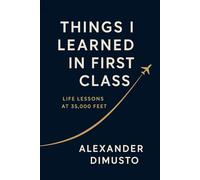 Things I Learned in First Class: Life Lessons at 35,000 Feet