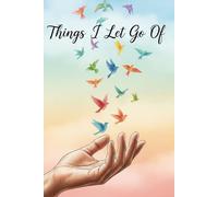 Things I Let Go Of: A Journal to Release What No Longer Serves You