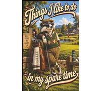 Things I Like to Do in My Spare Time: Golf: A Funny Golf Notebook for Golfers, Golf Lovers and Anyone Happiest on the Golf Course