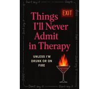Things I’ll Never Admit in Therapy: Dark Humor Notebook for Adults - Funny, Sarcastic Gag Gift for Burnouts, Oversharers, and Emotionally Unstable Friends