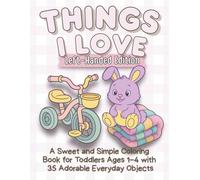 Things I Love - Left-Hand EditionA Sweet and Simple Coloring Book for Toddlers Ages 1-4 with 35 Adorable Everyday Objects: Big, Easy-to-Color Images ... - Single-Sided Pages for Left-Handed Toddlers