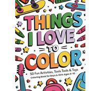 Things I Love to Color: 50 Fun Activities, Tools & Toys - Coloring Book for Boys & Girls Ages 6-10