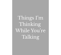 Things I’m Thinking While You’re Talking: A Funny Workplace Notebook for Unfiltered Thoughts, Meeting Moments, Office Humor & Things You’ll Never Say Out Loud
