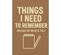 Things I Need to Remember (Because My Brain is Full) A Memory Notebook: Funny Journal for Forgetful People, Overthinkers & Busy Minds | Relatable Gift ... Students & Anyone Who Forgets Everything
