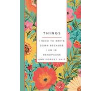 Things I Need To Write Down Because I am in Menopause and Forget Shit: Funny Notebook for Women: Gag Gift, Notes, Lists, Mom's Birthday