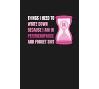 Things I Need To Write Down Because I am in Perimenopause and Forget Shit: Funny Humor Gift for Women, Midlife Journal, Gag Present for Mom, Sister, Friend
