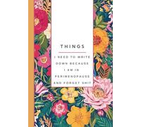 Things I Need To Write Down Because I am in Perimenopause and Forget Shit: Hilarious Notebook For Women: Gag Gift, Notes, To-Do Lists, 6x9 inches