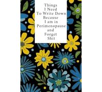 Things I Need To Write Down Because I am in Perimenopause and Forget Shit: lined notebook