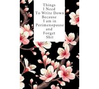 Things I Need To Write Down Because I am in Perimenopause and Forget Shit: lined notebook
