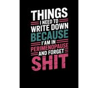 Things I Need To Write Down Because I am in Perimenopause and Forget Shit: lined notebook
