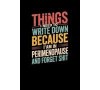 Things I Need To Write Down Because I am in Perimenopause and Forget Shit: Lined notebook