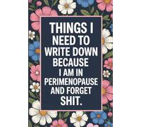 Things I Need To Write Down Because I am in Perimenopause and Forget Shit: lined notebook