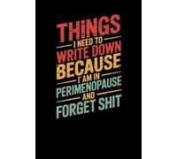Things I Need To Write Down Because I am in Perimenopause and Forget Shit: Lined notebook
