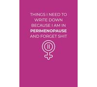 Things I Need To Write Down Because I am in Perimenopause and Forget Shit: Perimenopause Humor Journal, Comedy Gag Gift for Women, Midlife Stress Relief Present
