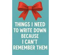 Things I Need To Write Down Because I Can't Remember Them: 180 Pages for Forgetful Moments