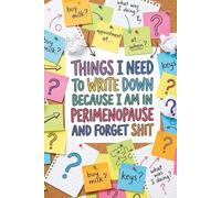 Things I Need to Write Down Because I’m in Perimenopause and Forget Shit: Funny Notebook for Women - Notes, Ideas, Dates & To-Do Lists