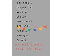 Things I Need To Write Down Because I,M Old And I Forget Stuff|120 Pages To Write Important Things: Funny Notebook Gift Journal For Co-workers, ... To write The Best memories And laugh About It
