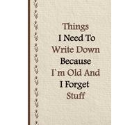 Things I Need To Write Down Because I`m Old And I Forget Stuff: 6 x 9 Lined Funny Office Notebook- Retirement Gag Gift - for Retired Elderly Senior Grandparents