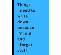 Things I need to write down because I’m old and I forget stuff: Funny Gift Notebook Journal for Friends and Family