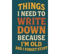 Things I Need to Write Down Because I'm Old and I Forget Stuff | 120 Page Journal for Forgetful People: A Sarcastic, Practical, and Funny Notebook for Anyone Who Needs a Backup Brain
