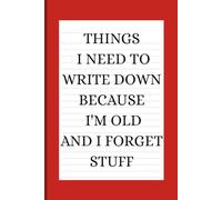 Things I Need to Write Down Because I'm Old and I Forget Stuff: A Funny Gift Notebook for Seniors, Retirement and Friends to Write Down Stuff to Help Them Remember Things