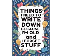 Things I Need To Write Down Because I'm Old And I Forget Stuff: A Funny Notebook And Gag Gift Journal For Coworkers, Friends, Colleagues, Boss, Seniors,Grandparents ,6x9 ,110 pages.