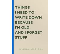 Things I Need to Write Down Because I'm Old and I Forget Stuff: A Funny Notebook for Seniors with Fading Memories: 120-Page Lined Journal - Hilarious ... Elderly Parents, and Forgetful Friends.