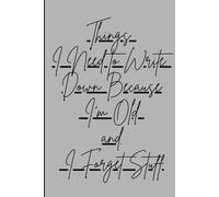 Things I Need to Write Down Because I'm Old and I Forget Stuff: A Funny Notebook Gift For Seniors, Coworkers, Team Work, Boss, Men And Women and ... & Old People Gag Gifts for Office Workers