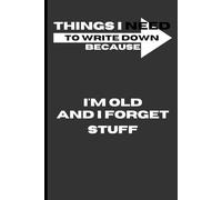 Things I Need to Write Down Because I'm Old And I Forget Stuff: | FriNotebook | Book For Grandpa & Grandma: Forgetting Things Journalends & Old People Gag Gifts | Remember Password | Stuff Notebook
