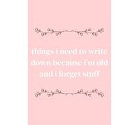 Things I Need To Write Down Because I'm Old And I Forget Stuff: Funny Gift for Co-worker, Family, and Friends