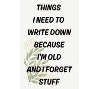 Things I Need To Write Down Because I'm Old And I Forget Stuff: Funny Gift Notebook Journal, Gift For Co-workers, Friends and Family, Adults, 6*9 in 120 Pages