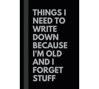 Things I Need To Write Down Because I'm Old And I Forget Stuff: Funny Gift Notebook Journal with Quotes