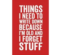 Things I Need To Write Down Because I'm Old And I Forget Stuff: Funny Saying Blank Lined Journal for Adults, Men, Women, Bosses, Office Co-workers, Employees, Friends, and Family