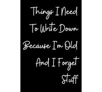 Things I Need To Write Down Because I'm Old And I Forget Stuff: Notebook Funny Hilarious Journal Awesome Gift Idea for Christmas Secret Santa Birthday ... for Him and Her Stocking Filler College Ruled