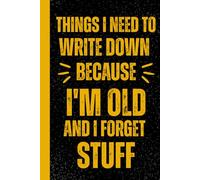 Things I Need To Write Down Because I'm Old And I Forget Stuff: Office Humor for Sarcastic Friends, Coworkers, Bosses and Employees