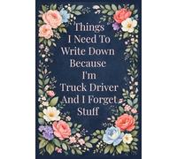 Things I Need To Write Down Because I'm Truck Driver And Forget Stuff: A Funny & Practical Notebook for Notes, Memories, Lists, and Everyday