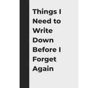 Things I Need to Write Down Before I Forget Again: A Funny Notebook for Adults, Parents, and Anyone with Too Much to Remember: A Hilarious Journal for ... Parents, and Anyone Who Needs a Brain Upgrade