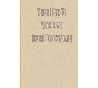Things I Need To Write Down Before I Forget (Again): A notebook for the forgetful, the busy, and everyone in between.