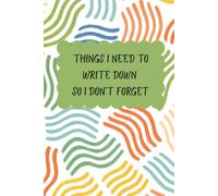 Things I Need to Write Down So I Don't Forget: Notebook for keeping track of thoughts and ideas