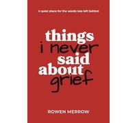 Things I Never Said About Grief: A quiet place for the words loss left behind