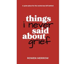 Things I Never Said About Grief: A quiet place for the words loss left behind
