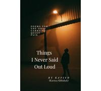 Things I never Said out loud: Poems for the Ones Carrying Quiet Pain
