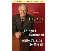 Things I Overheard While Talking to Myself by Alan Alda Alan (AFT) Alda, Alan Alda (Auteur)