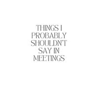 Things I Probably Shouldn’t Say in Meetings: A Funny Work Journal for Office Survival