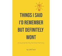 THINGS I SAID I'D REMEMBER BUT DEFINITELY WON'T: A Journal for My Terrible Memory