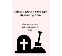 Things I should have said before I'm Dead: whoops too late, but read about it here
