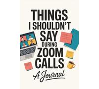 Things I Shouldn't Say During Zoom Calls: Funny Prank Gift Journal and Notebook Perfect As a Gift For Co-workers, Friends or Family